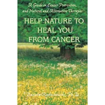 Help Nature to Heal You from Cancer： A Guide on Cancer Prevention， And Natural And Alternative Therapies