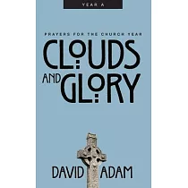 Clouds and Glory： Prayers for the Church Year， Year a