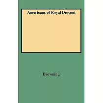 Americans of Royal Descent： Collention of Genealogies Showing the Lineal Descent from Kings of Some American Families