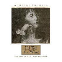 I’ll Tell You What： The Life of Elizabeth Inchbald