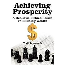 Achieving Prosperity： A Realistic， Ethical Guide to Building Wealth