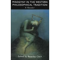 Misogyny in the Western Philosophical Tradition： A Reader