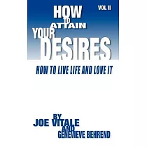 How to Attain Your Desires： How to Live Life And Love It!