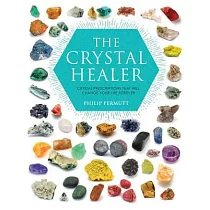 The Crystal Healer： Crystal Prescriptions That Will Change Your Life Forever