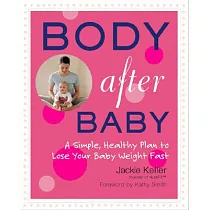 Body After Baby： A Simple， Healthy Plan to Lose Your Baby Weight Fast