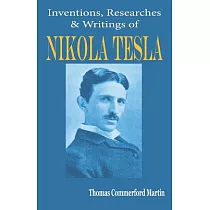 Nikola Tesla： His Inventions， Researches and Writings