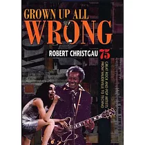 Grown Up All Wrong： 75 Great Rock and Pop Artists from Vaudeville to Techno
