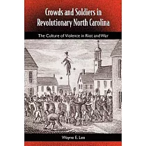 Crowds and Soldiers in Revolutionary North Carolina： The Culture of Violence in Riot and War