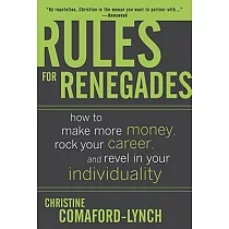 Rules for Renegades： How To Make More Money， Rock Your Career， And Revel In Your Individuality