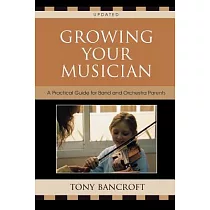 Growing Your Musician： A Practical Guide for Band and Orchestra Parents