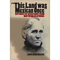 This Land Was Mexican Once： Histories of Resistance from Northern California