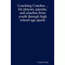 Coaching Coaches： For Players， Parents， and Coaches from Youth Through High School Age Sports