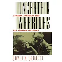 Uncertain Warriors： Lyndon Johnson and His Vietnam Advisors
