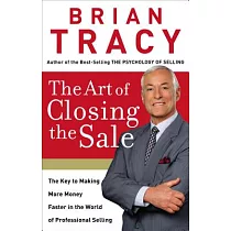 The Art of Closing the Sale： The Key to Making More Money Faster in the World of Professional Selling