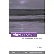 Rethinking Marxism： From Kant and Hegel to Marx and Engels
