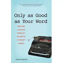Only As Good As Your Word： Writing Lessons from My Favorite Literary Gurus