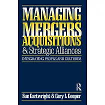 Managing Mergers Acquisitions and Strategic Alliances： Integrating People and Cultures