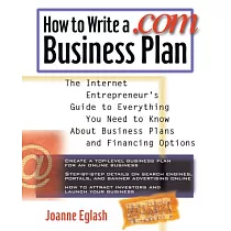How to Write a .Com Business Plan： The Internet Entrepreneur’s Guide to Everything You Need to Know About Business Plans and Fi