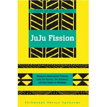 Juju Fission： Women S Alternative Fictions from the Sahara， the Kalahari， and the Oases In─Between