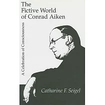 The Fictive World of Conrad Aiken： A Celebration of Consciousness