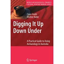 DIGGING IT UP DOWN UNDER： A Practical Guide to Doing Archaeology in Australia
