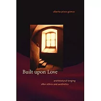 Built Upon Love： Architectural Longing After Ethics and Aesthetics
