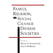 Family， Religion， and Social Change in Diverse Societies