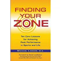 Finding Your Zone： Ten Core Lessons for Achieving Peak Performance in Sports and Life