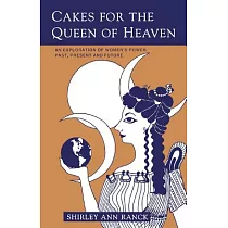 Cakes for the Queen of Heaven： An Exploration of Women’s Power Past， Present and Future
