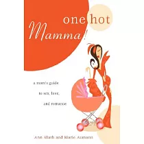 One Hot Mamma!： A Mom’s Guide to Sex， Love， and Romance