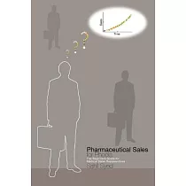 Pharmaceutical Sales for Phools ─ the Beginners Guide for Medical Sales Representatives： The Beginners Guide for Medical Sales R