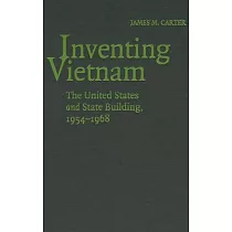 Inventing Vietnam： The United States and State Building， 1954 1968