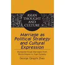 Marriage as Political Strategy and Cultural Expression： Mongolian Royal Marriages from World Empire to Yuan Dynasty