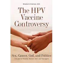The HPV Vaccine Controversy： Sex， Cancer， God and Politics： A Guide for Parents， Women， Men and Teenagers