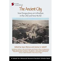 The Ancient City： New Perspectives on Urbanism in the Old and New Worlds