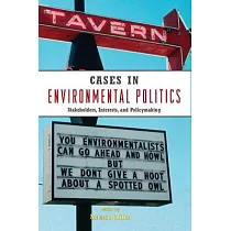 Cases in Environmental Politics： Stakeholders， Interests， and Policymaking
