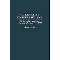 Alternative to Appeasement： Sir Robert Vansittart and Alliance Diplomacy， 1934─1937