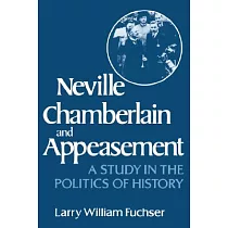 Neville Chamberlain and Appeasement： A Study in the Politics of History