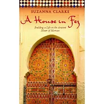 A House in Fez： Building a Life in the Ancient Heart of Morocco
