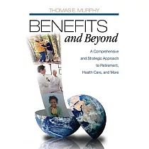 Benefits and Beyond： A Comprehensive and Strategic Approach to Retirement， Health Care， and More
