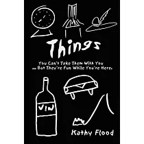 Things: You Can’t Take Them With You: But. . .they’re Fun While You’re Here