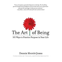 The Art of Being： 101 Ways to Practice Purpose in Your Life