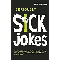 Seriously Sick Jokes： The Most Disgusting， Filthy， Offensive Jokes from the Vile， Obscene， Disturbed Minds of B3ta.com