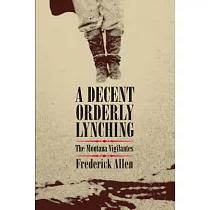 A Decent， Orderly Lynching： The Montana Vigilantes