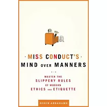 Miss Conduct’s Mind over Manners： Master the Slippery Rules of Modern Ethics and Etiquette