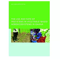 The Use and Fate of Pesticides in Vegetable─based Agroecosystems in Ghana