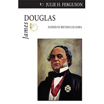 James Douglas： Father of British Columbia