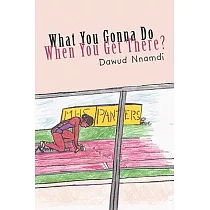 What You Gonna Do When You Get There?