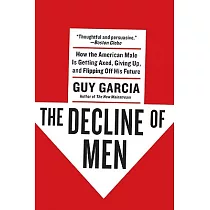 The Decline of Men： How the American Male is Getting Axed， Giving Up， and Flipping Off His Future