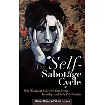 The Self─sabotage Cycle： Why We Repeat Behaviors That Create Hardships and Ruin Relationships